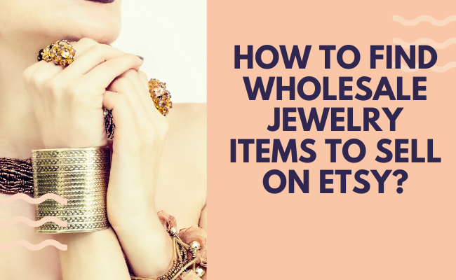 How to find wholesale jewelry items to sell on Etsy?