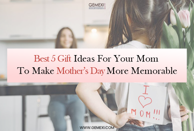 Best 5 Gift Ideas For Your Mom To Make Mother's Day More Memorable
