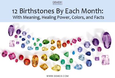 Birthstones By Each Month: Meaning, Healing Power, Colors, and Facts