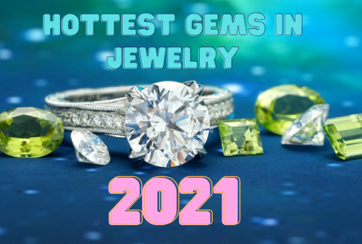 Hottest Gems in Jewelry for 2021