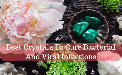 Best Crystals To Cure Bacterial And Viral Infections
