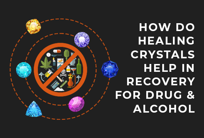 How Do Healing Crystals Help In Recovery For Drug & Alcohol Addiction?