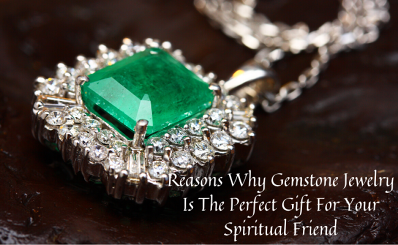Reasons Why Gemstone Jewelry Is The Perfect Gift For Your Spiritual Friend