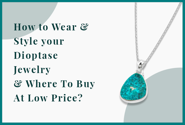 How to Wear & Style your Dioptase Jewelry & Where To Buy At Low Price?
