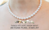 Things You Don't Know About Artisan Pearl Jewelry