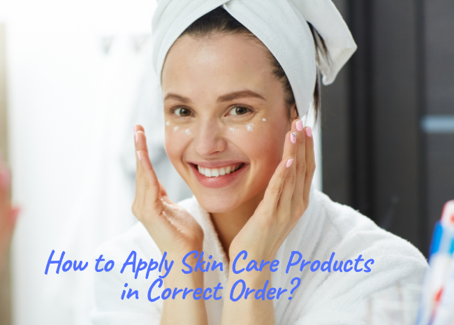 How to Apply Skin Care Products in Correct Order?