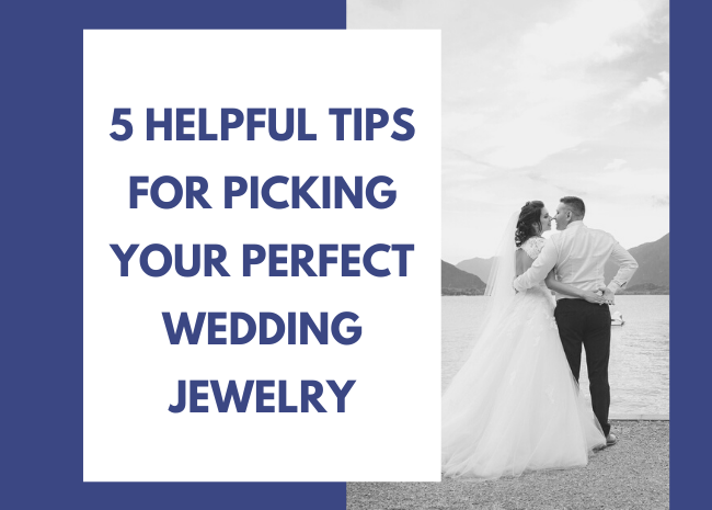 5 Helpful Tips for Picking Your Perfect Wedding Jewelry