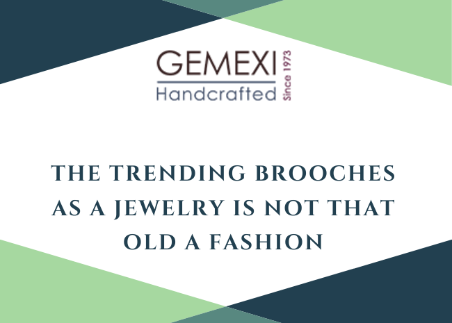 The trending brooches as a jewelry is not that old a fashion.