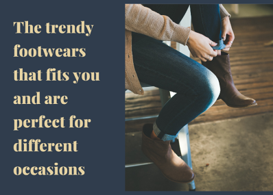 The trendy footwears that fits you and are perfect for different occasions