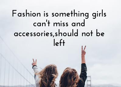 Fashion is something girls can't miss and accessories,should not be left