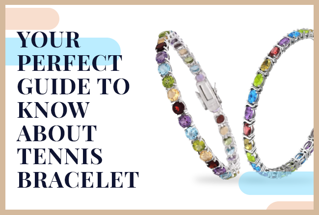 Your Perfect Guide to Know about Tennis Bracelets