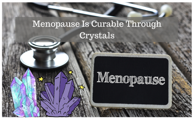 Menopause Is Curable Through Crystals