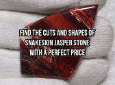 Find The Cuts And Shapes Of Snakeskin Jasper Stone With A Perfect Price