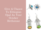 Give A Chance To Ethiopian Opal As Your October Birthstone