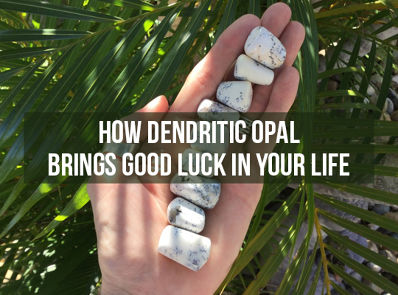 How Dendritic Opal Brings Good Luck In Your Life