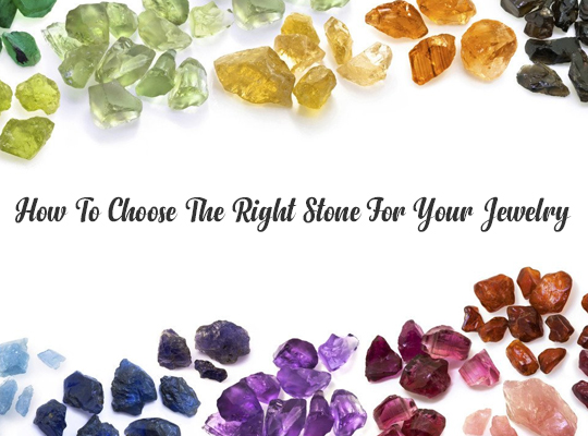 How To Choose The Right Stone For Your Jewelry