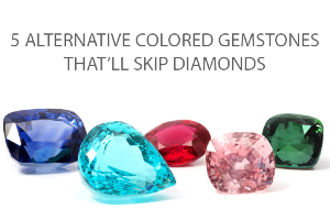 5 Colored Gemstones That Will Skip Diamonds