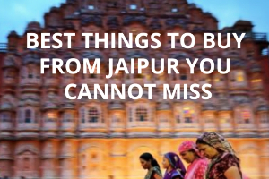 Best Things To Buy From Jaipur You Cannot Miss
