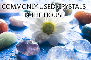 Commonly Used Crystals In The House