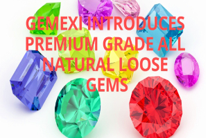 GEMEXI INTRODUCES PREMIUM GRADE ALL NATURAL LOOSE GEMS