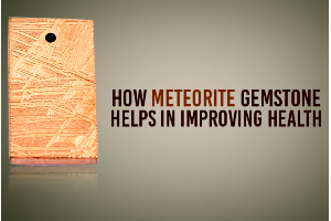 How Meteorite Gemstone Helps In Improving Health