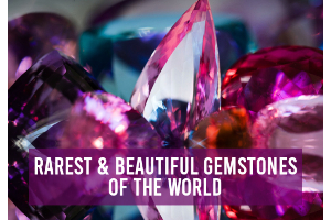 Rarest & Beautiful Gemstones Of The World