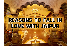 Reasons To Fall In Love With Jaipur