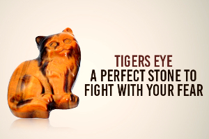 Tigers Eye - A Perfect Stone To Fight With Your Fear