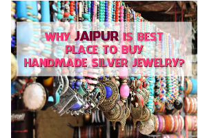 Why Jaipur Is Best Place To Buy Handmade Silver jewelry