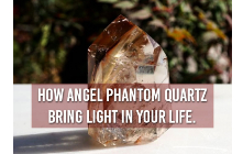 How Angel Phantom Quartz Bring Light In Your Life