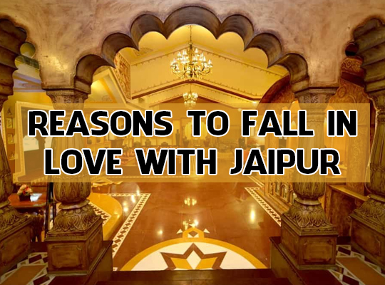 Reasons To Fall In Love With Jaipur