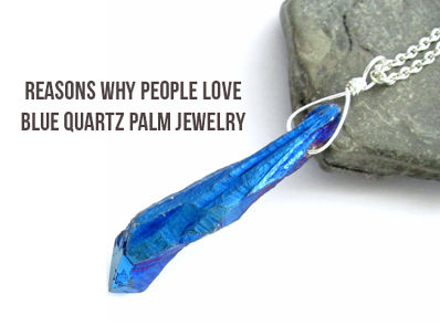 Reasons Why People Love Blue Quartz Palm Jewelry