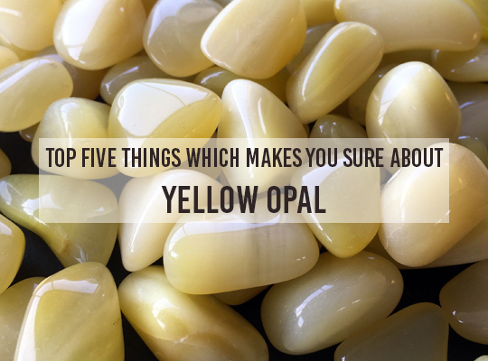 Top Five Things Which Makes You Sure About Yellow Opal