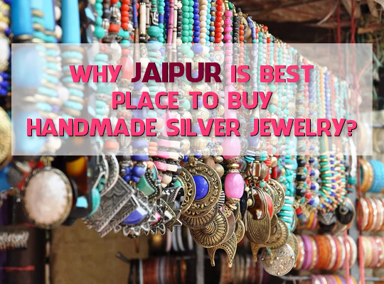 Why Jaipur Is Best Place To Buy Handmade Silver jewelry